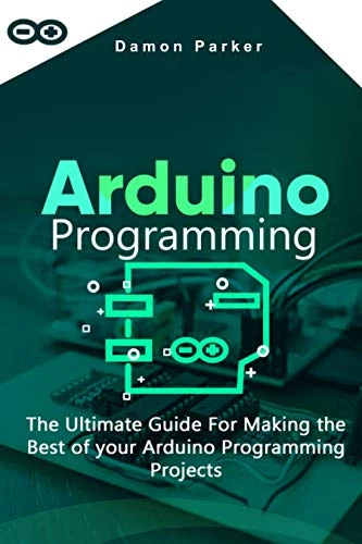 Arduino Programming: The Ultimate Guide For Making The Best Of Your Arduino Programming Projects Kindle Edition